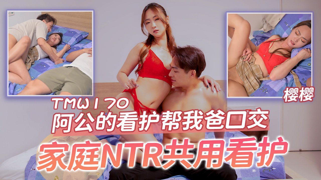 《TMW170 阿公的看护帮我爸口交  樱樱》最新高清视频播放封面图